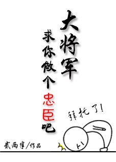 大将军,求你做个忠臣吧!