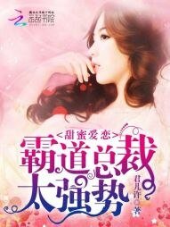 甜蜜爱恋:霸道总裁,太强势