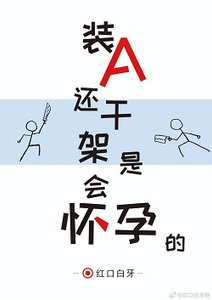 装A还干架是会怀孕的/装a还打架是会怀孕的