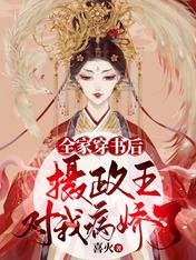 全家穿书后,摄政王对我病娇了