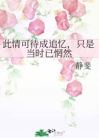 此情可待成追忆,只是当时已惘然