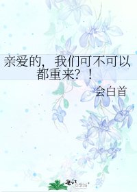 亲爱的,我们可不可以都重来?!