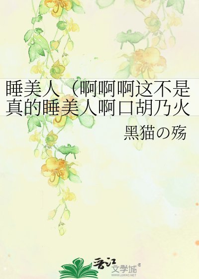 睡美人(啊啊啊这不是真的睡美人啊口胡乃火影也)