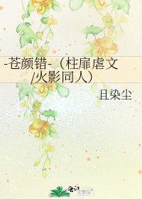 -苍颜错-(柱扉虐文/火影同人)