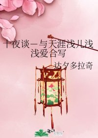 十夜谈-与天涯浅儿浅浅爱合写