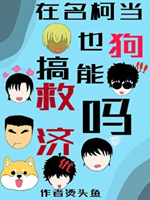 (名柯同人)在名柯当狗也能搞救济吗?