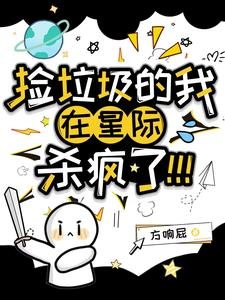 捡垃圾的我在星际杀疯了!/渡劫而已,咋给我干星际来了?!