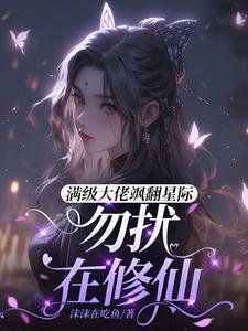 满级大佬飒翻星际:勿扰,在修仙